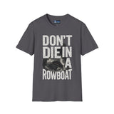 Unisex T-Shirt - Don't Die in a Rowboat  Graphic Tee