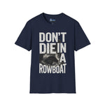 Unisex T-Shirt - Don't Die in a Rowboat  Graphic Tee