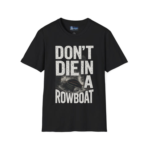 Unisex T-Shirt - Don't Die in a Rowboat  Graphic Tee