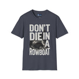 Unisex T-Shirt - Don't Die in a Rowboat  Graphic Tee