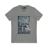 T-Shirt - 'Don't Die in a Rowboat' Unisex Jersey Short Sleeve V-Neck Tee
