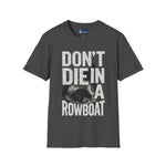 Unisex T-Shirt - Don't Die in a Rowboat  Graphic Tee