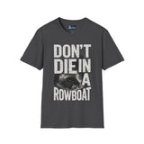 Unisex T-Shirt - Don't Die in a Rowboat  Graphic Tee