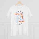 You Can Be The Victim Or The Victor, Women's Premium Tee