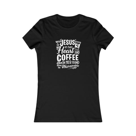 With Jesus In Her Heart And Coffee In Her Hand She Is Unstoppable ., Women's Favorite Tee