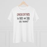 Opinions Don't Matter, So Why Are You Still Talking?, Women's Premium Tee