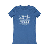 I Can Do All Things Through Christ Who Strengthens Me., Women's Favorite Tee
