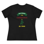 All I Want For Christmas Is You, Women's Premium Tee