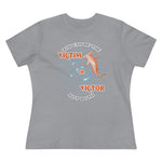 You Can Be The Victim Or The Victor, Women's Premium Tee