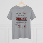 You Can Never Exceed The Ceiling Over That Which You Believe, Women's Premium Tee