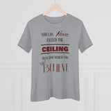 You Can Never Exceed The Ceiling Over That Which You Believe, Women's Premium Tee