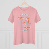 You Can Be The Victim Or The Victor, Women's Premium Tee