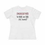 Opinions Don't Matter, So Why Are You Still Talking?, Women's Premium Tee