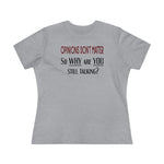 Opinions Don't Matter, So Why Are You Still Talking?, Women's Premium Tee