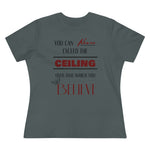 You Can Never Exceed The Ceiling Over That Which You Believe, Women's Premium Tee